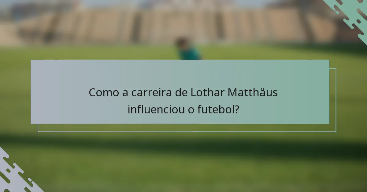 Como a carreira de Lothar Matthäus influenciou o futebol?