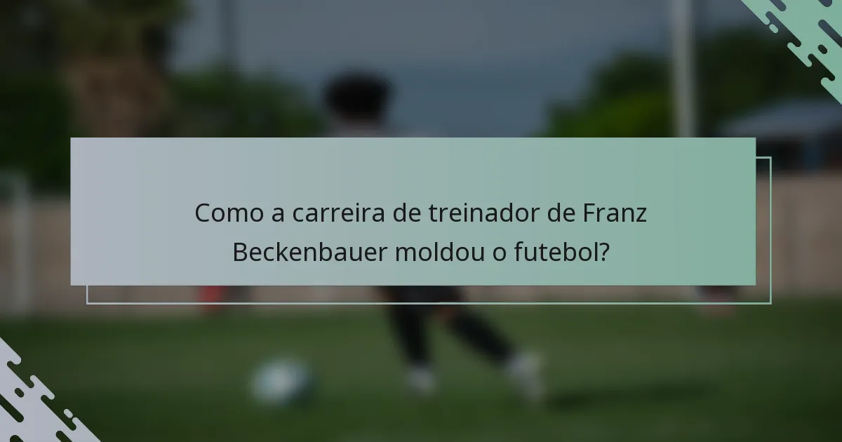 Como a carreira de treinador de Franz Beckenbauer moldou o futebol?