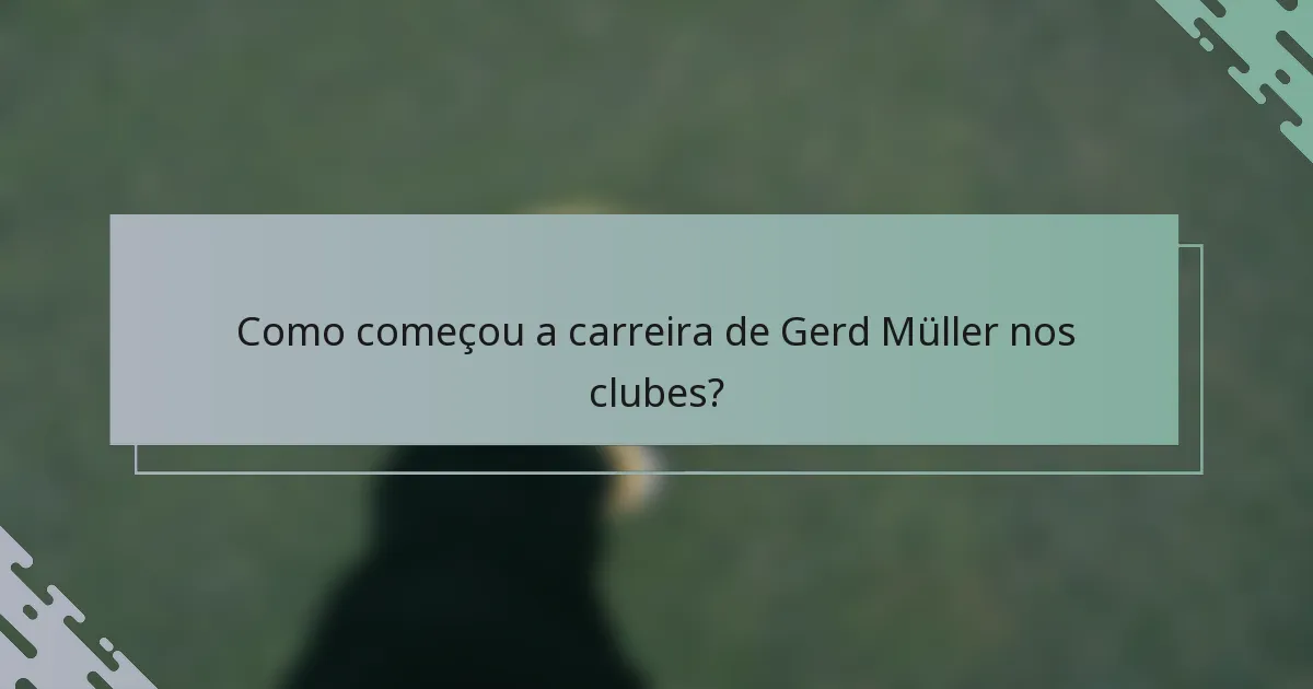 Como começou a carreira de Gerd Müller nos clubes?