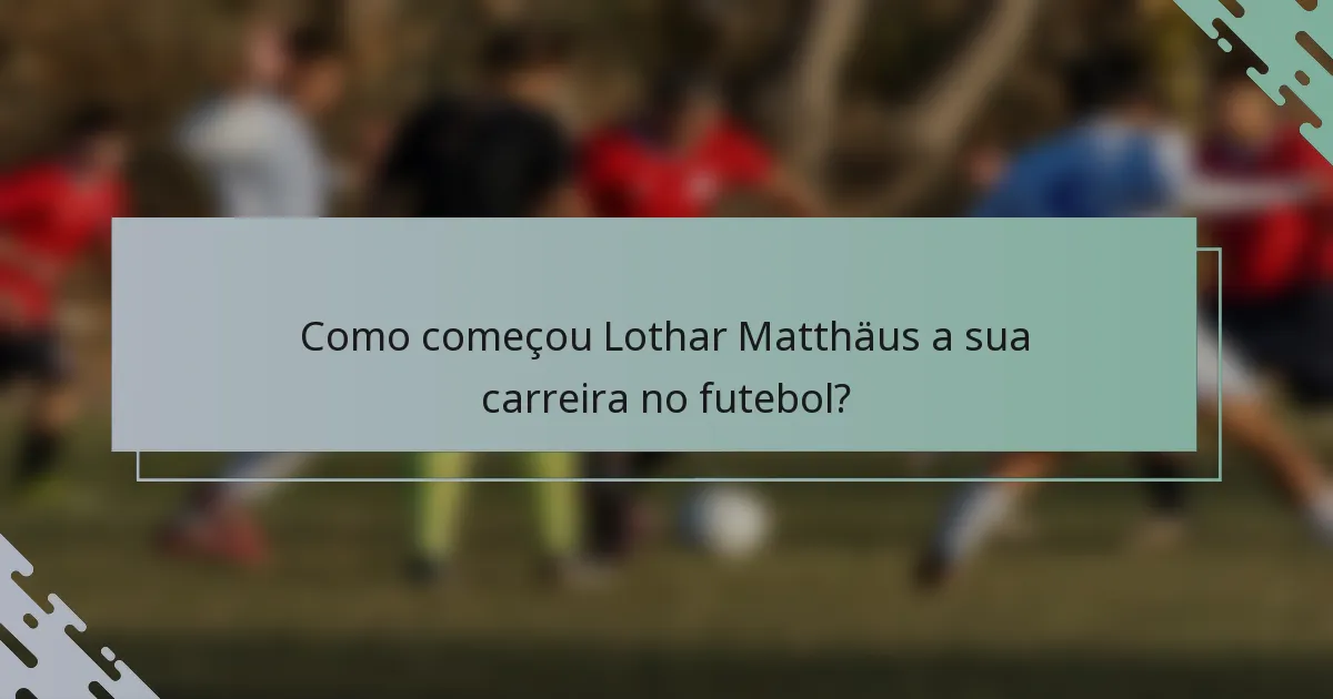 Como começou Lothar Matthäus a sua carreira no futebol?