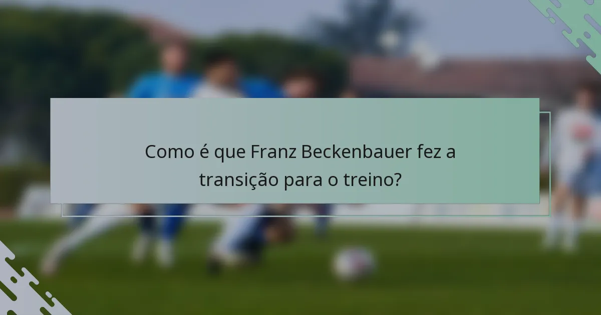 Como é que Franz Beckenbauer fez a transição para o treino?