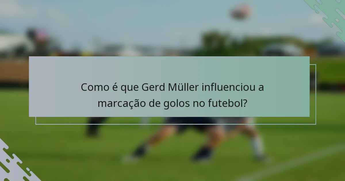 Como é que Gerd Müller influenciou a marcação de golos no futebol?