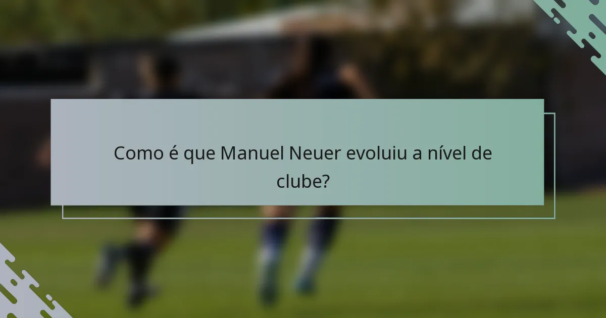 Como é que Manuel Neuer evoluiu a nível de clube?
