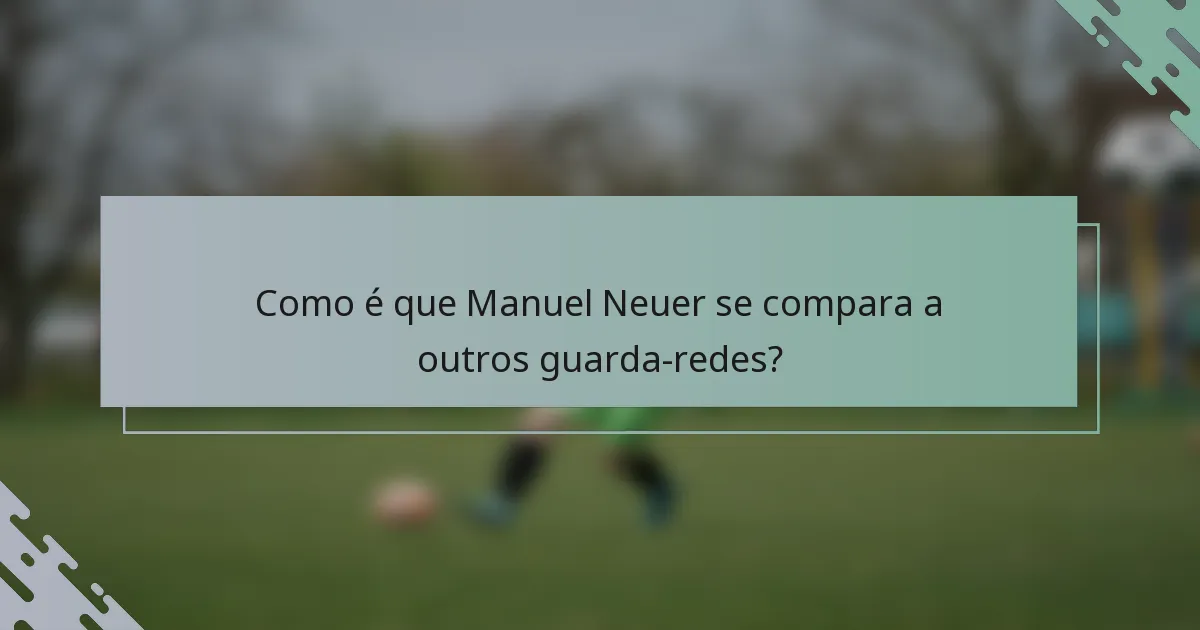 Como é que Manuel Neuer se compara a outros guarda-redes?
