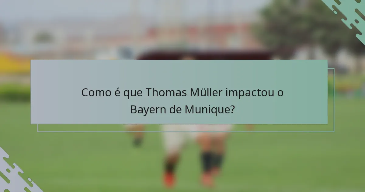 Como é que Thomas Müller impactou o Bayern de Munique?