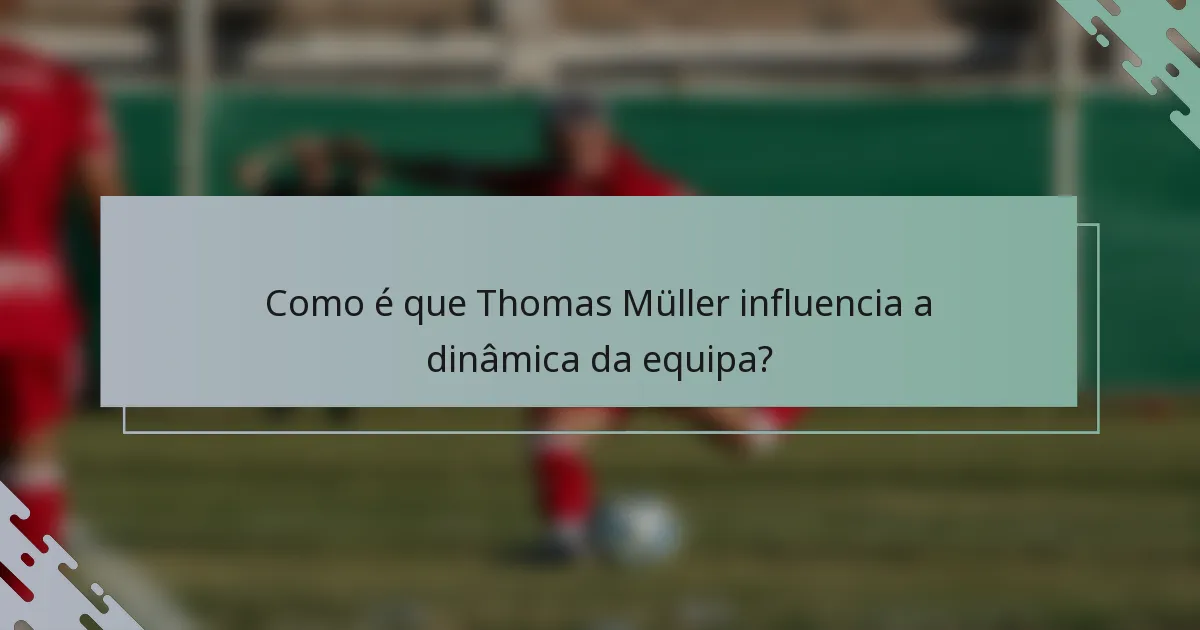 Como é que Thomas Müller influencia a dinâmica da equipa?