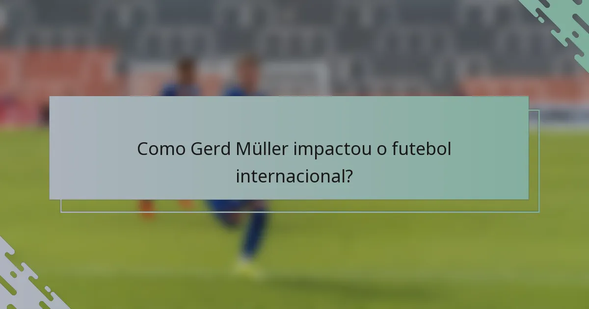 Como Gerd Müller impactou o futebol internacional?