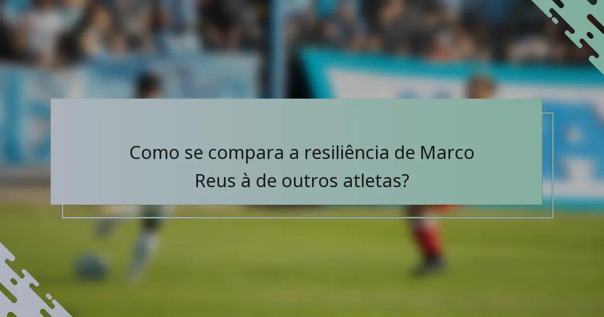 Como se compara a resiliência de Marco Reus à de outros atletas?