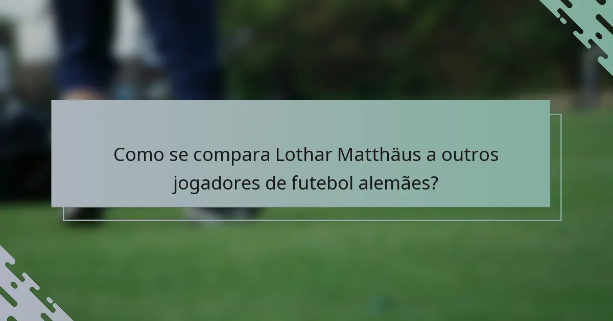 Como se compara Lothar Matthäus a outros jogadores de futebol alemães?