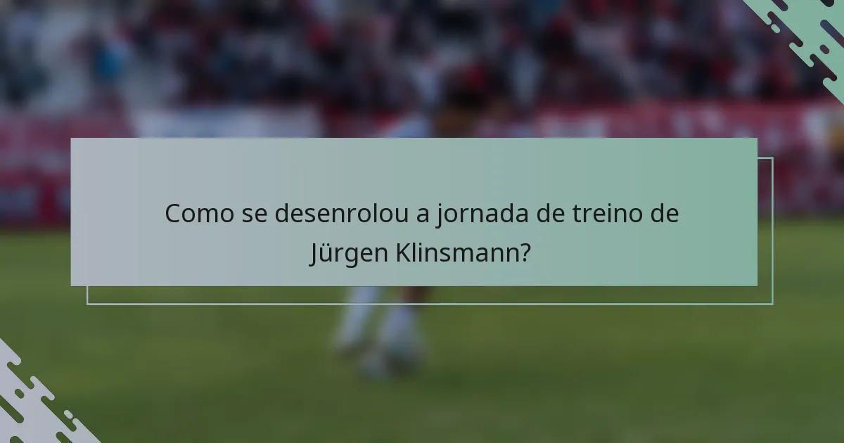 Como se desenrolou a jornada de treino de Jürgen Klinsmann?