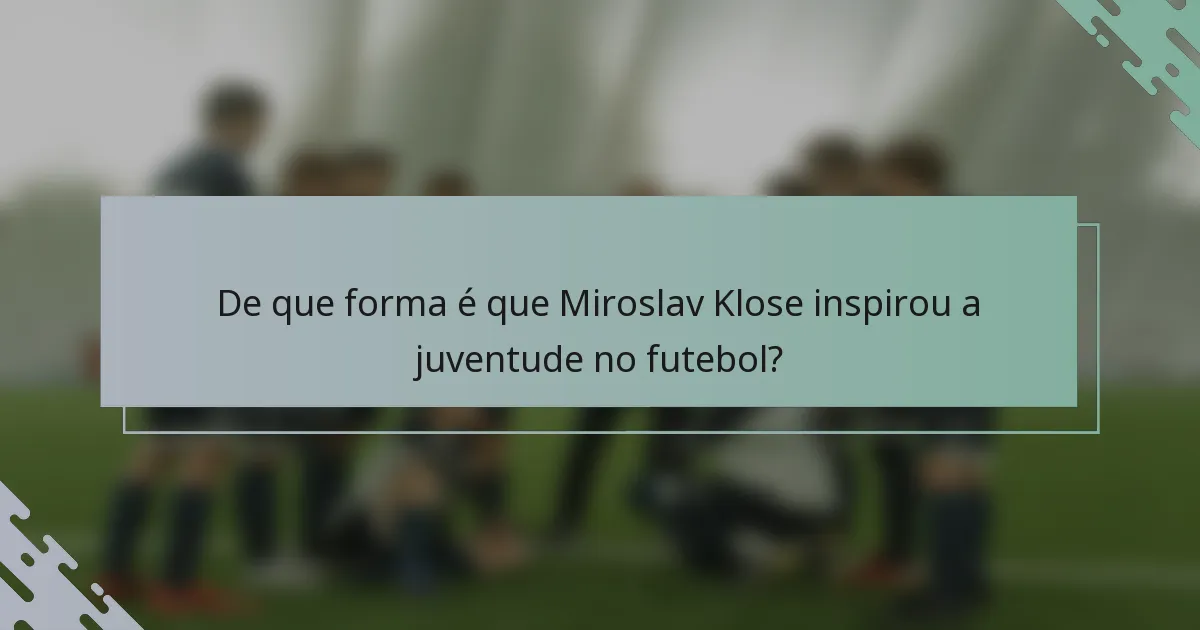 De que forma é que Miroslav Klose inspirou a juventude no futebol?