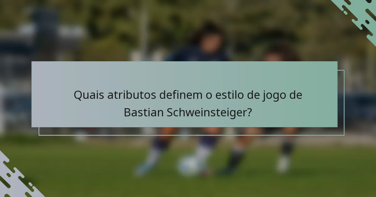 Quais atributos definem o estilo de jogo de Bastian Schweinsteiger?