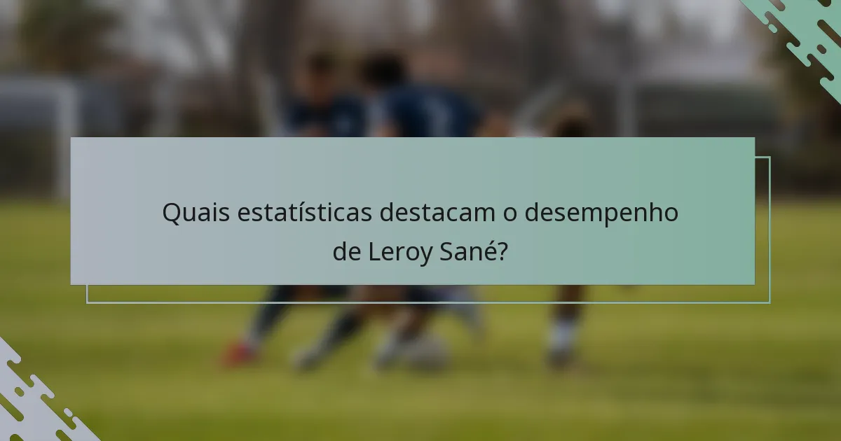Quais estatísticas destacam o desempenho de Leroy Sané?