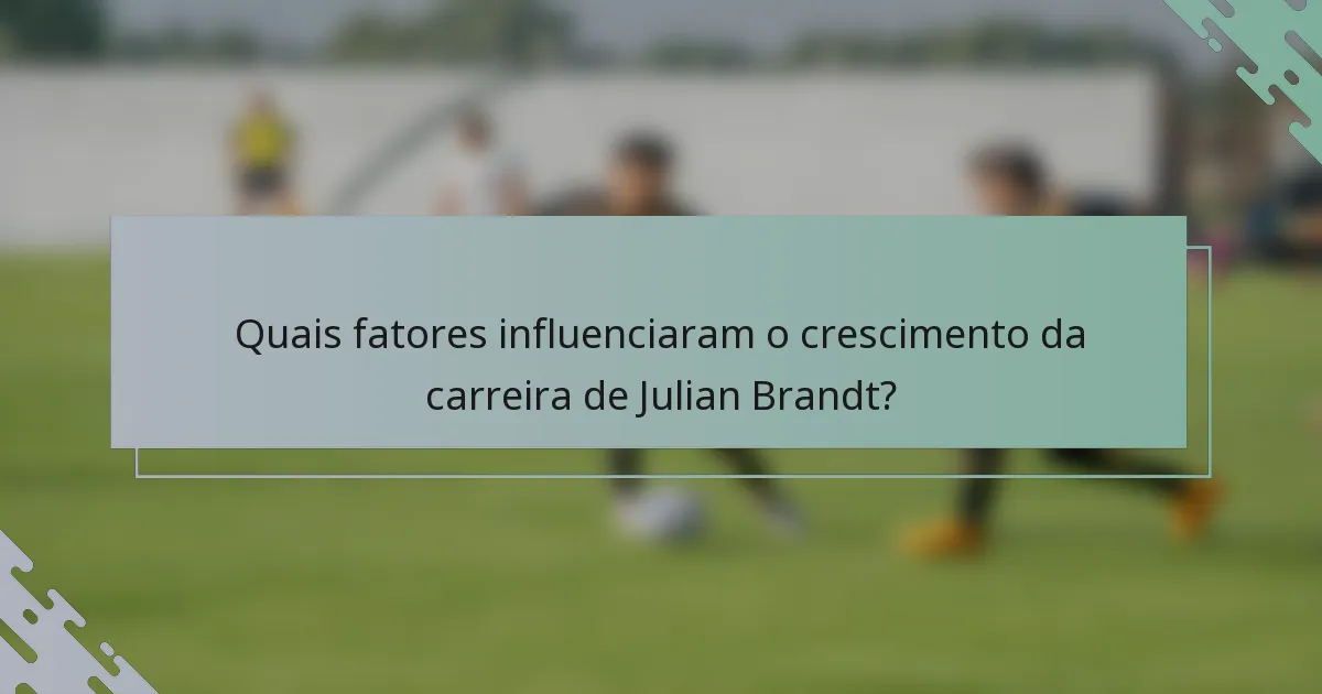 Quais fatores influenciaram o crescimento da carreira de Julian Brandt?