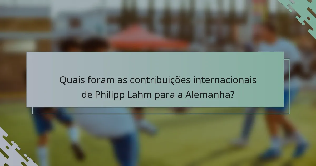 Quais foram as contribuições internacionais de Philipp Lahm para a Alemanha?