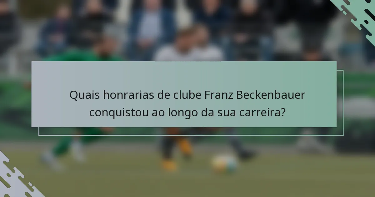 Quais honrarias de clube Franz Beckenbauer conquistou ao longo da sua carreira?