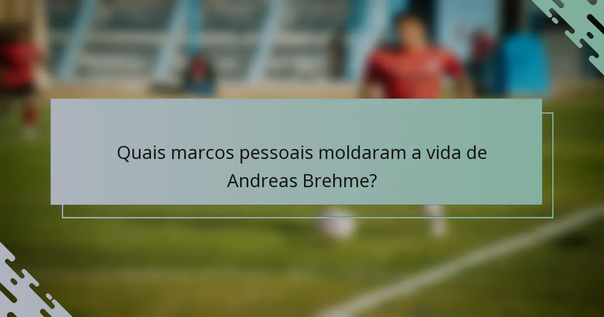 Quais marcos pessoais moldaram a vida de Andreas Brehme?