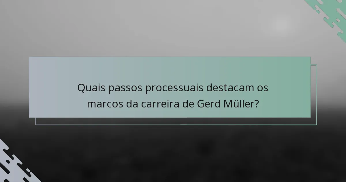 Quais passos processuais destacam os marcos da carreira de Gerd Müller?