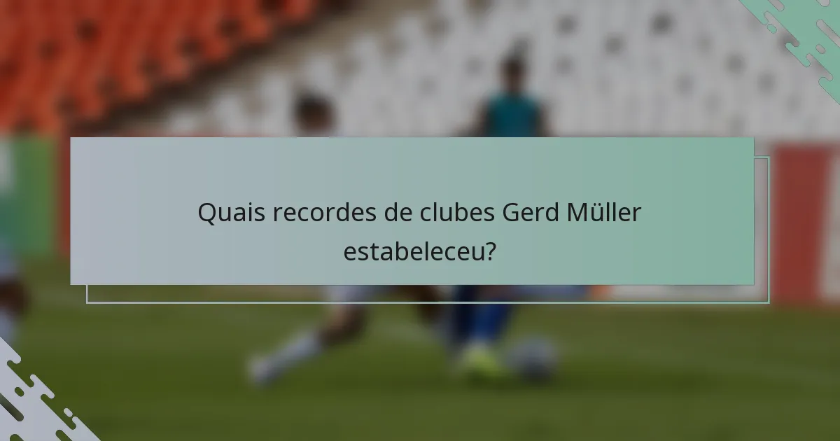 Quais recordes de clubes Gerd Müller estabeleceu?