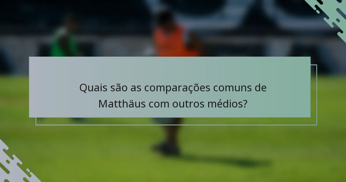 Quais são as comparações comuns de Matthäus com outros médios?