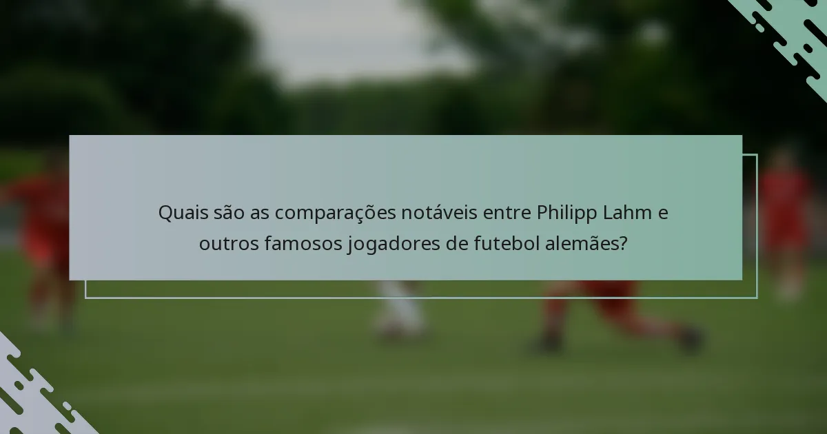 Quais são as comparações notáveis entre Philipp Lahm e outros famosos jogadores de futebol alemães?