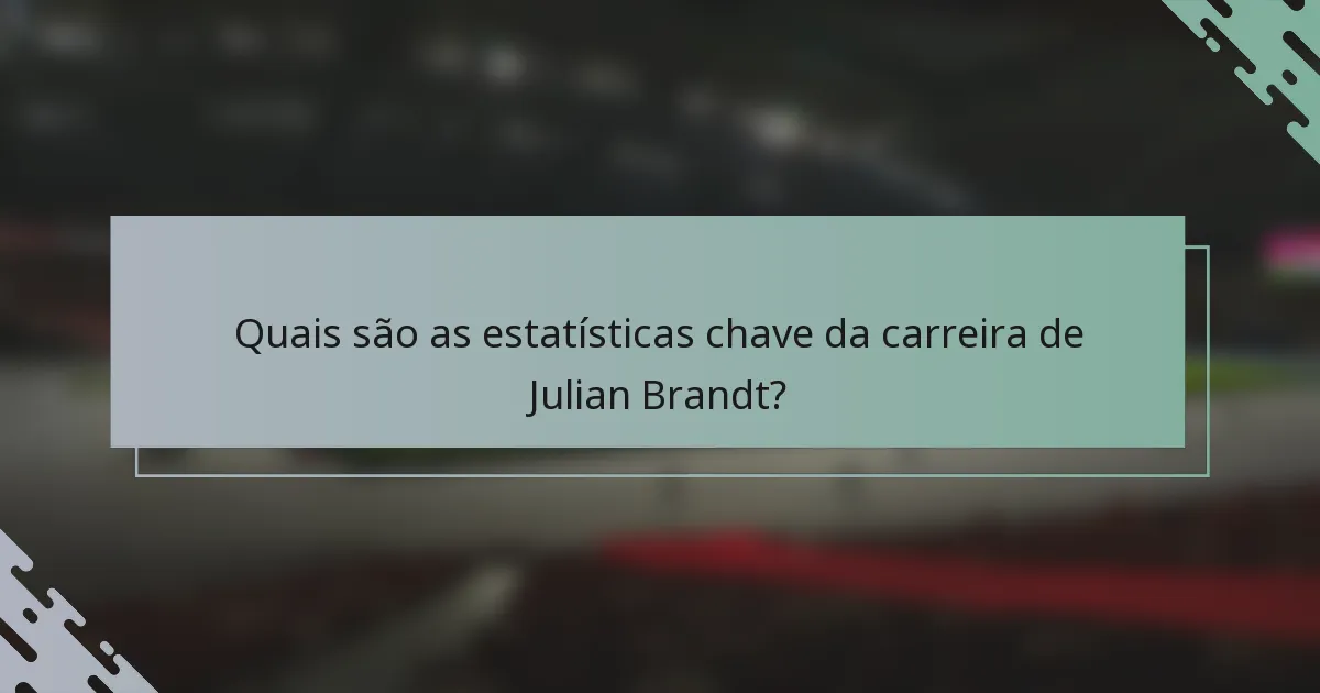 Quais são as estatísticas chave da carreira de Julian Brandt?