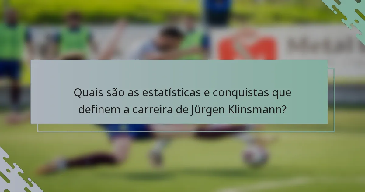 Quais são as estatísticas e conquistas que definem a carreira de Jürgen Klinsmann?