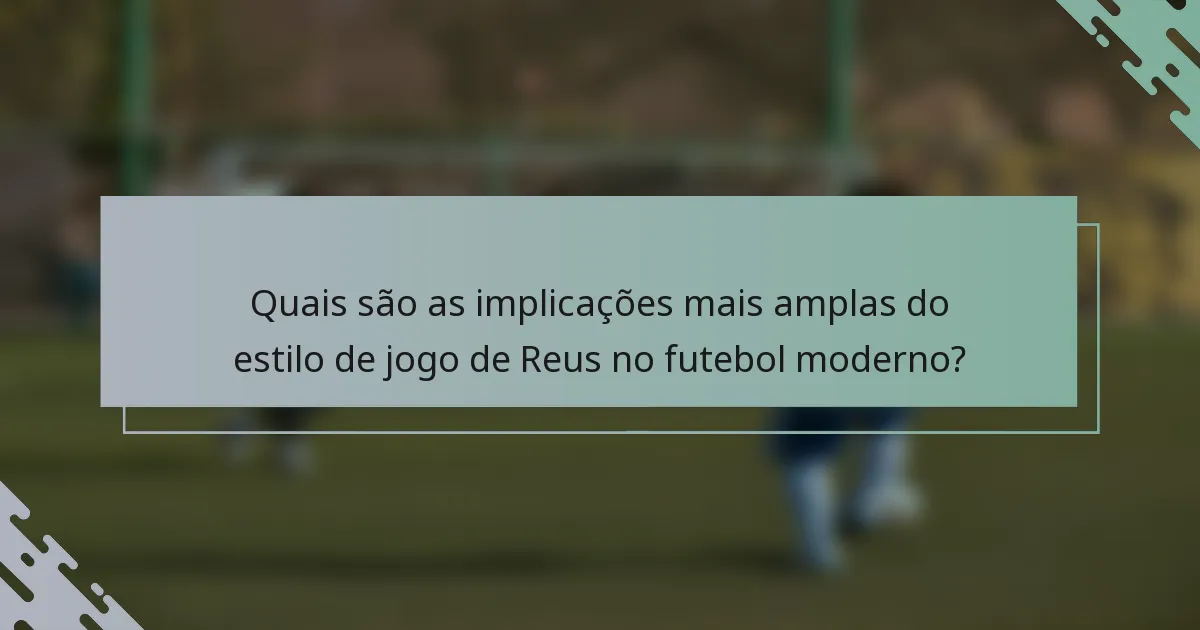 Quais são as implicações mais amplas do estilo de jogo de Reus no futebol moderno?