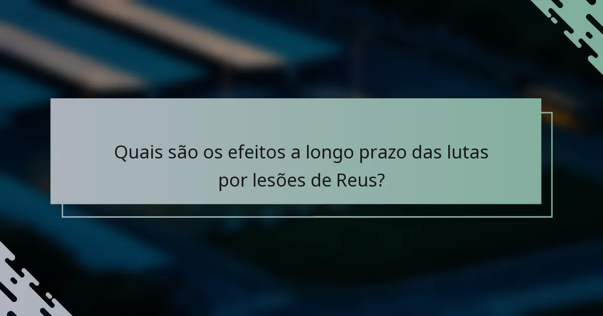 Quais são os efeitos a longo prazo das lutas por lesões de Reus?