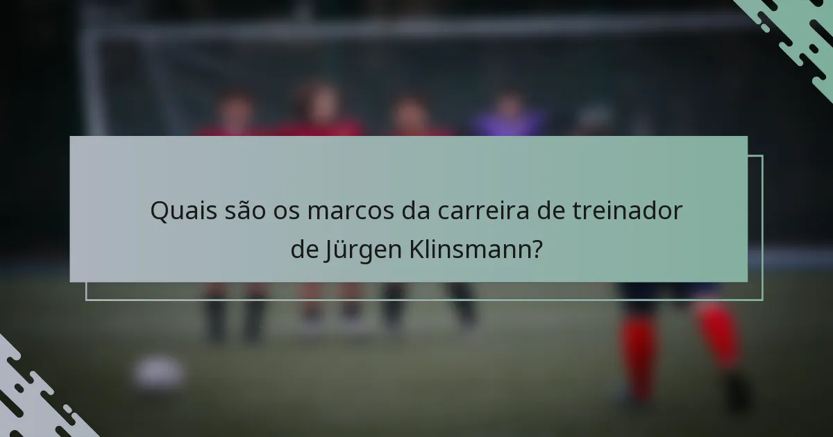 Quais são os marcos da carreira de treinador de Jürgen Klinsmann?