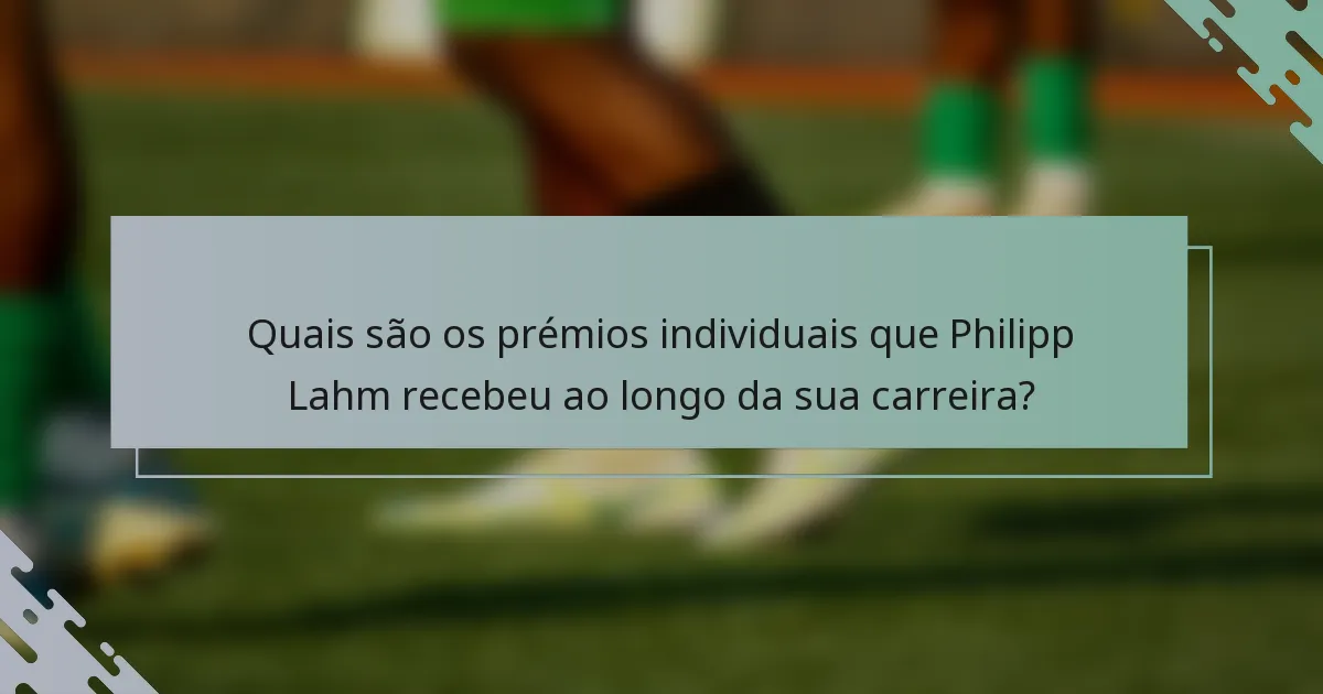 Quais são os prémios individuais que Philipp Lahm recebeu ao longo da sua carreira?