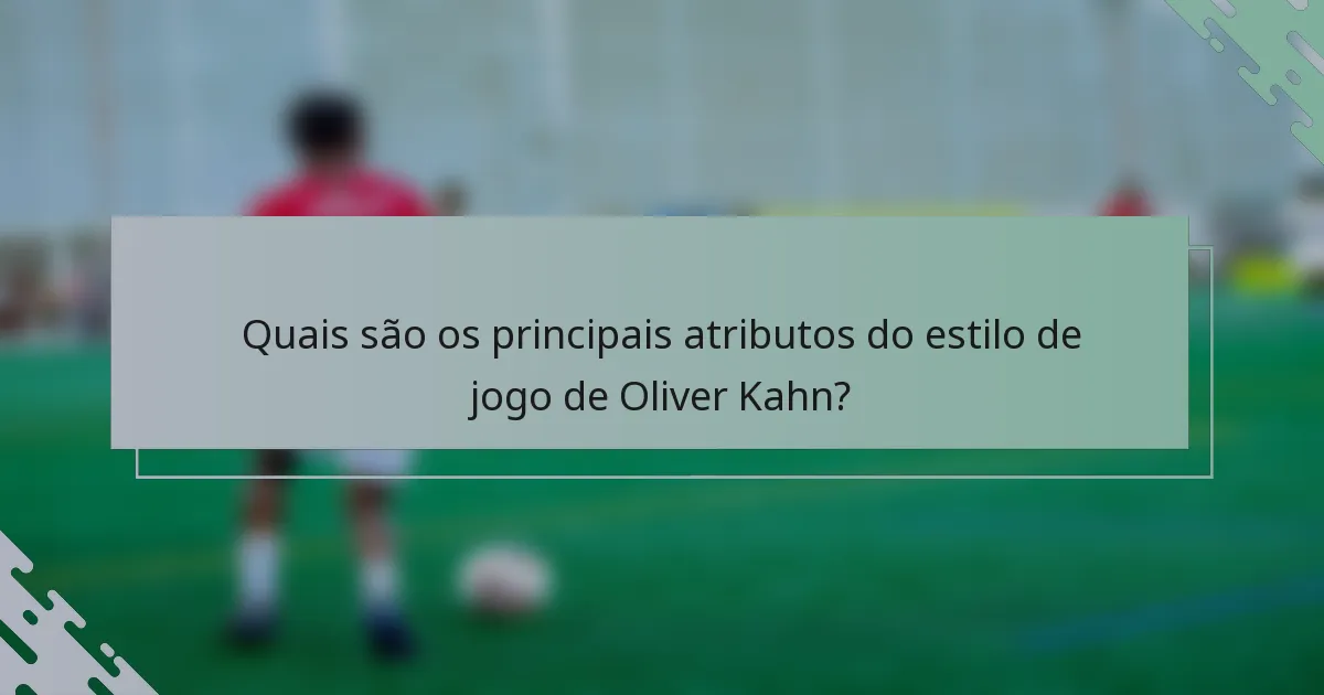 Quais são os principais atributos do estilo de jogo de Oliver Kahn?