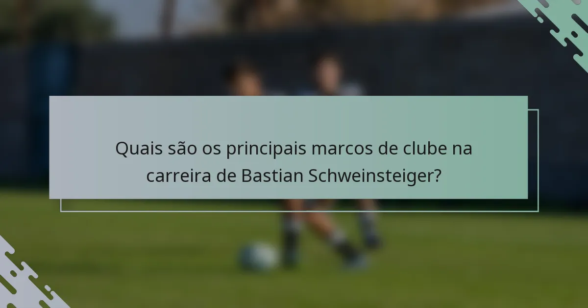Quais são os principais marcos de clube na carreira de Bastian Schweinsteiger?
