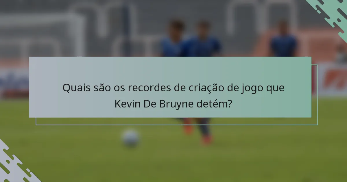 Quais são os recordes de criação de jogo que Kevin De Bruyne detém?