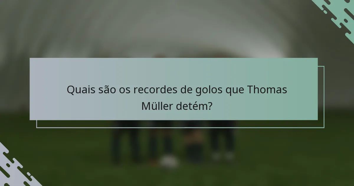 Quais são os recordes de golos que Thomas Müller detém?