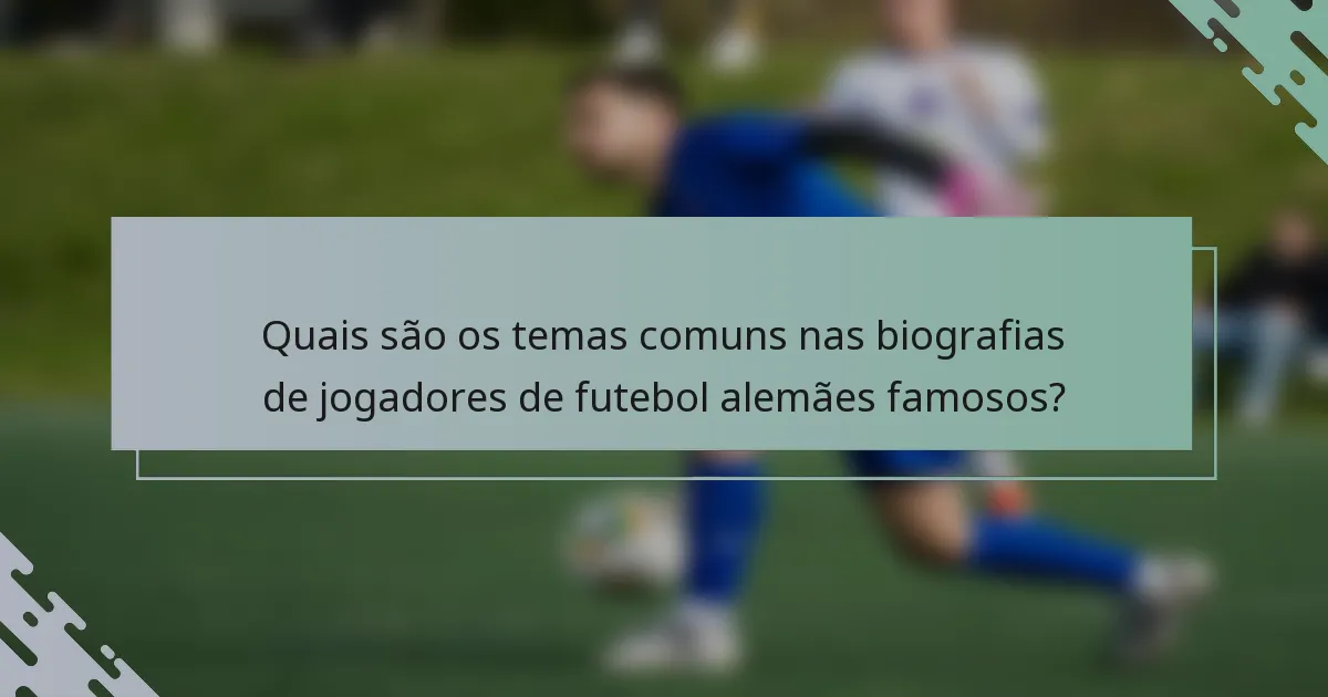 Quais são os temas comuns nas biografias de jogadores de futebol alemães famosos?
