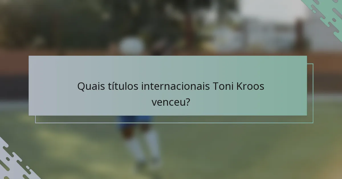 Quais títulos internacionais Toni Kroos venceu?