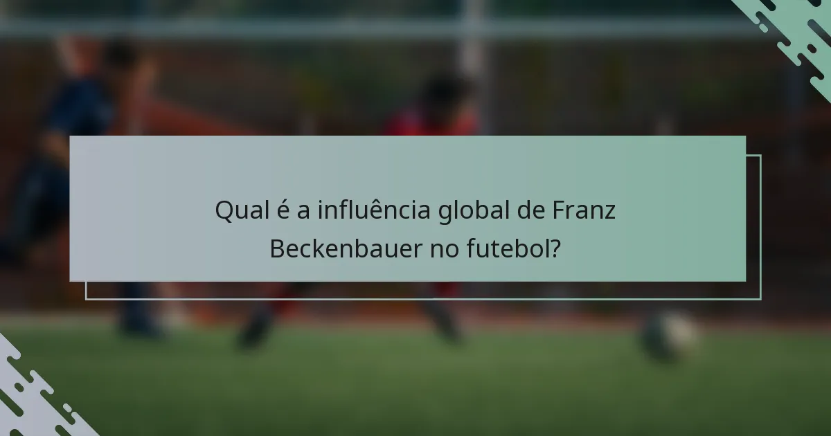 Qual é a influência global de Franz Beckenbauer no futebol?