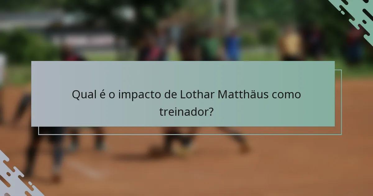 Qual é o impacto de Lothar Matthäus como treinador?