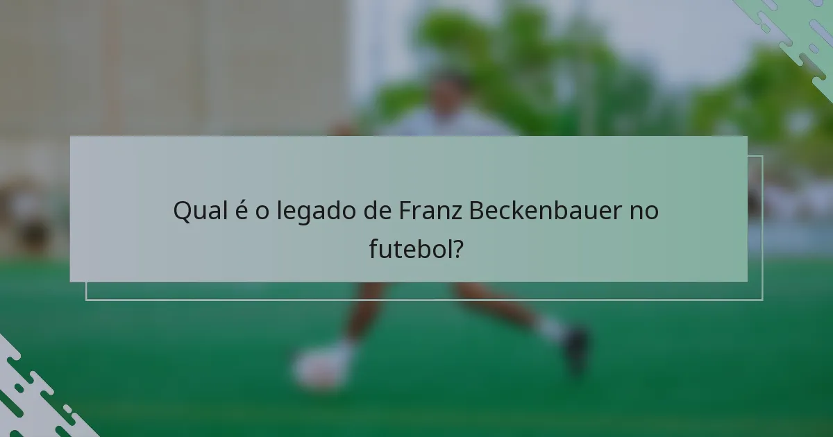 Qual é o legado de Franz Beckenbauer no futebol?