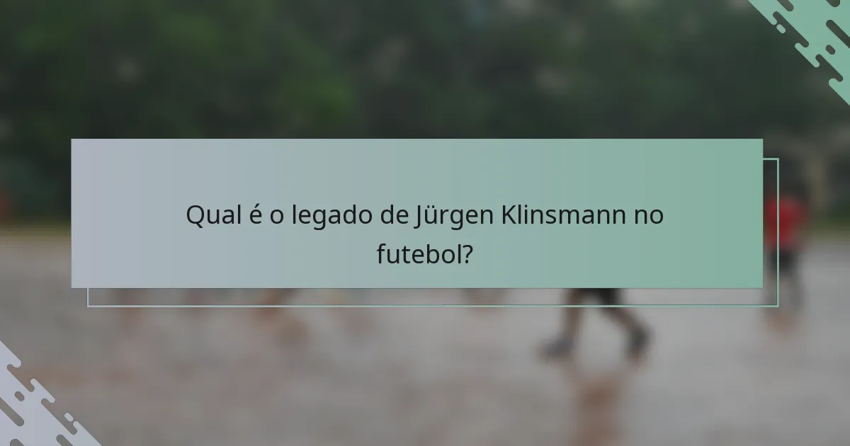 Qual é o legado de Jürgen Klinsmann no futebol?
