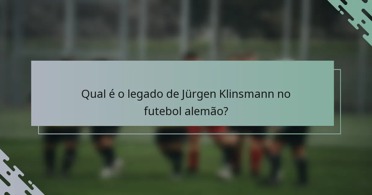 Qual é o legado de Jürgen Klinsmann no futebol alemão?
