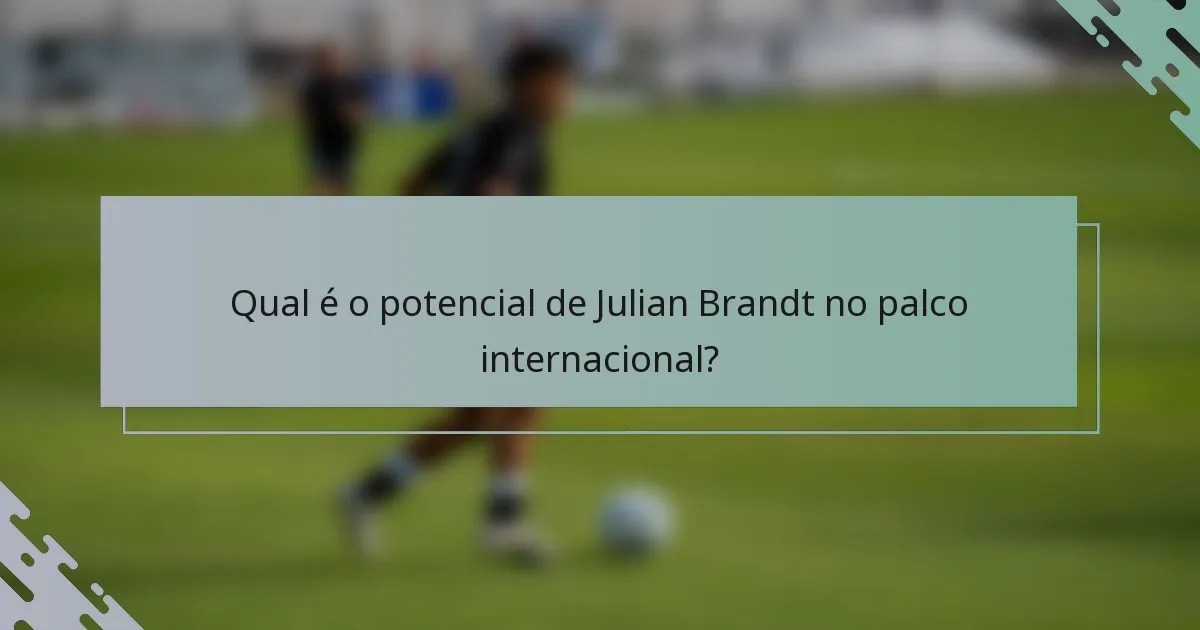 Qual é o potencial de Julian Brandt no palco internacional?