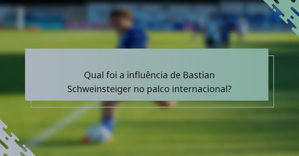 Qual foi a influência de Bastian Schweinsteiger no palco internacional?