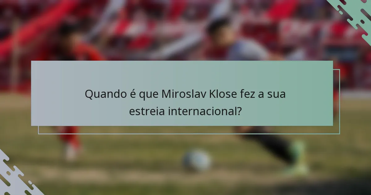 Quando é que Miroslav Klose fez a sua estreia internacional?