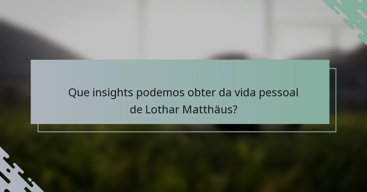 Que insights podemos obter da vida pessoal de Lothar Matthäus?
